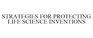 STRATEGIES FOR PROTECTING LIFE SCIENCE INVENTIONS