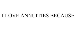 I LOVE ANNUITIES BECAUSE