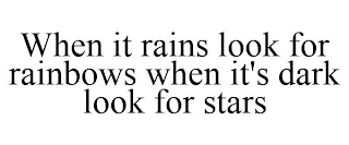 WHEN IT RAINS LOOK FOR RAINBOWS WHEN IT'S DARK LOOK FOR STARS