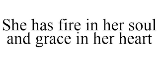 SHE HAS FIRE IN HER SOUL AND GRACE IN HER HEART