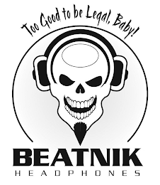 TOO GOOD TO BE LEGAL, BABY! BEATNIK HEADPHONES