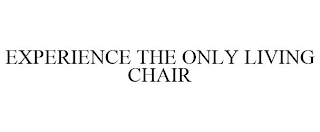 EXPERIENCE THE ONLY LIVING CHAIR