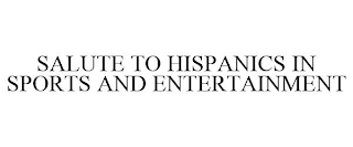 SALUTE TO HISPANICS IN SPORTS AND ENTERTAINMENT