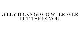 GILLY HICKS GO GO WHEREVER LIFE TAKES YOU.