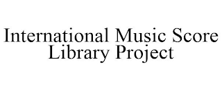 INTERNATIONAL MUSIC SCORE LIBRARY PROJECT