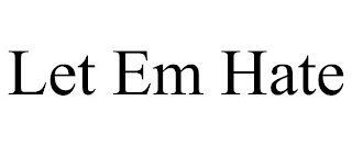 LET EM HATE