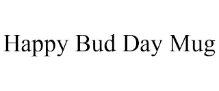 HAPPY BUD DAY MUG