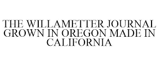 THE WILLAMETTER JOURNAL GROWN IN OREGON MADE IN CALIFORNIA