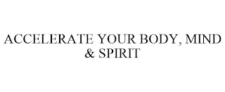 ACCELERATE YOUR BODY, MIND & SPIRIT