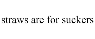 STRAWS ARE FOR SUCKERS