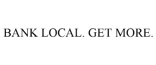 BANK LOCAL. GET MORE.