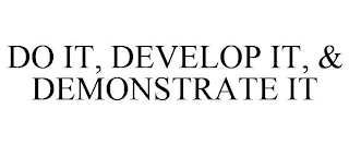 DO IT, DEVELOP IT, & DEMONSTRATE IT