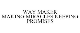 WAY MAKER MAKING MIRACLES KEEPING PROMISES