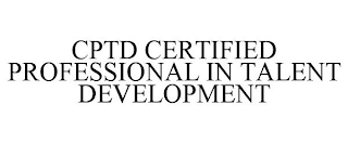 CPTD CERTIFIED PROFESSIONAL IN TALENT DEVELOPMENT