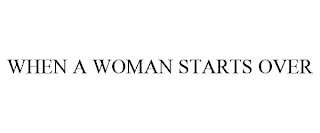 WHEN A WOMAN STARTS OVER