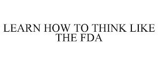 LEARN HOW TO THINK LIKE THE FDA