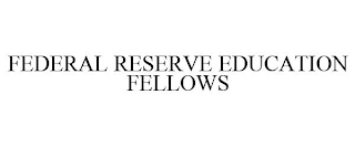 FEDERAL RESERVE EDUCATION FELLOWS