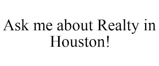 ASK ME ABOUT REALTY IN HOUSTON!