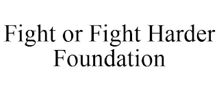 FIGHT OR FIGHT HARDER FOUNDATION