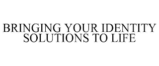 BRINGING YOUR IDENTITY SOLUTIONS TO LIFE