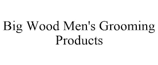 BIG WOOD MEN'S GROOMING PRODUCTS