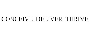 CONCEIVE. DELIVER. THRIVE.