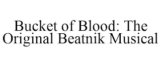 BUCKET OF BLOOD: THE ORIGINAL BEATNIK MUSICAL