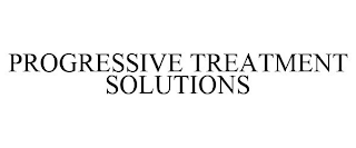 PROGRESSIVE TREATMENT SOLUTIONS