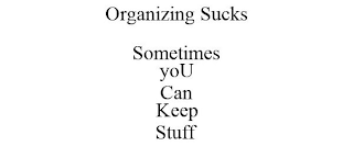 ORGANIZING SUCKS SOMETIMES YOU CAN KEEP STUFF