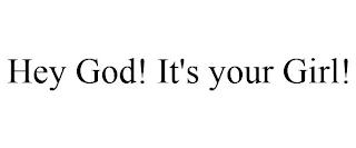 HEY GOD! IT'S YOUR GIRL!