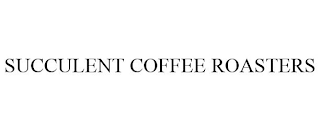 SUCCULENT COFFEE ROASTERS