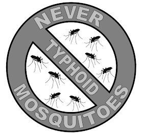 NEVER MOSQUITOES TYPHOID