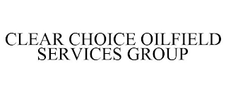 CLEAR CHOICE OILFIELD SERVICES GROUP