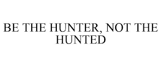 BE THE HUNTER, NOT THE HUNTED