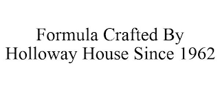 FORMULA CRAFTED BY HOLLOWAY HOUSE SINCE1962