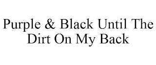 PURPLE & BLACK UNTIL THE DIRT ON MY BACK