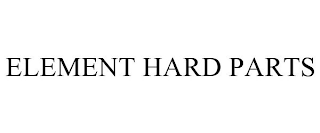 ELEMENT HARD PARTS