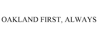 OAKLAND FIRST, ALWAYS