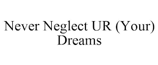 NEVER NEGLECT UR (YOUR) DREAMS