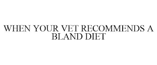 WHEN YOUR VET RECOMMENDS A BLAND DIET