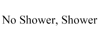 NO SHOWER, SHOWER