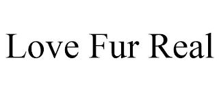LOVE FUR REAL