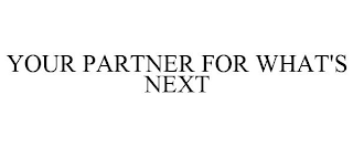 YOUR PARTNER FOR WHAT'S NEXT