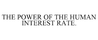 THE POWER OF THE HUMAN INTEREST RATE.