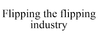 FLIPPING THE FLIPPING INDUSTRY