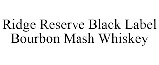 RIDGE RESERVE BLACK LABEL BOURBON MASH WHISKEY