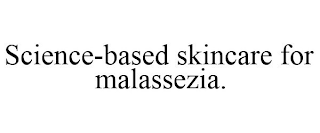 SCIENCE-BASED SKINCARE FOR MALASSEZIA.