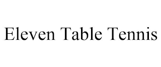 ELEVEN TABLE TENNIS