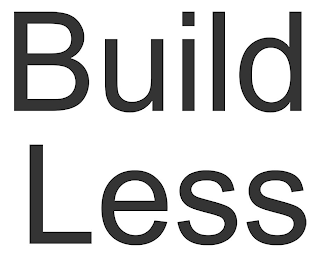 BUILD LESS