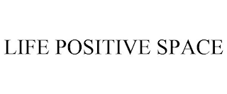 LIFE POSITIVE SPACE